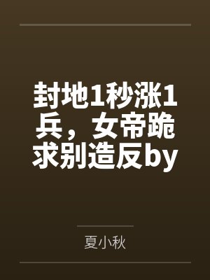 封地1秒涨1兵,女帝跪求别造反by夏小秋